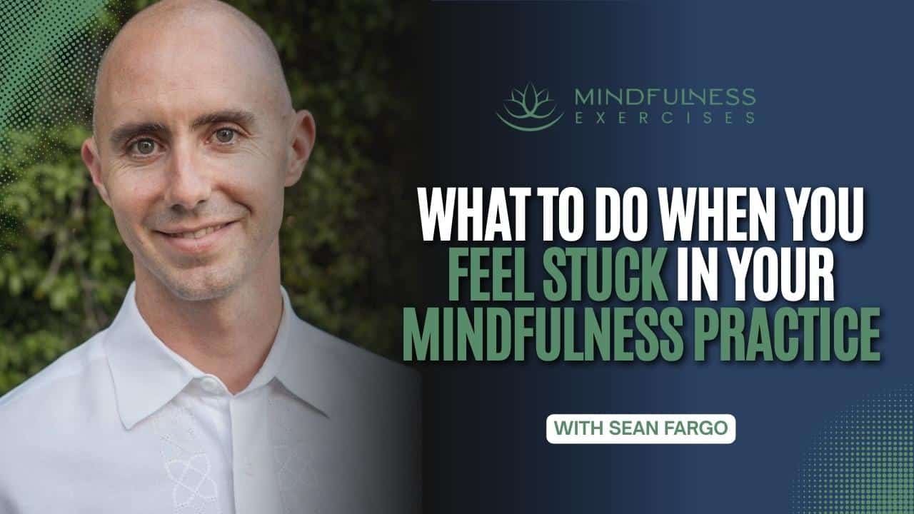 What to Do When You Feel Stuck in Your Mindfulness Practice
