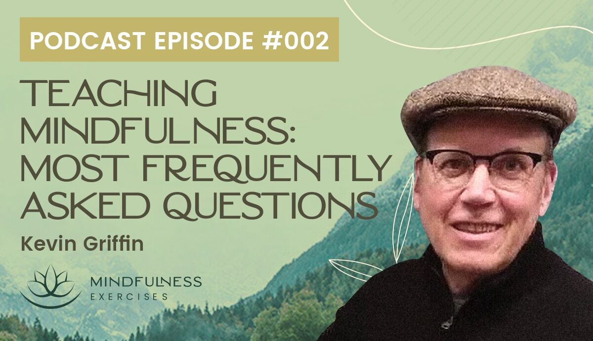 Teaching Mindfulness: Kevin Griffin Answers Your Most Frequently Asked Questions Teaching Mindfulness: Kevin Griffin Answers Your Most Frequently Asked Questions