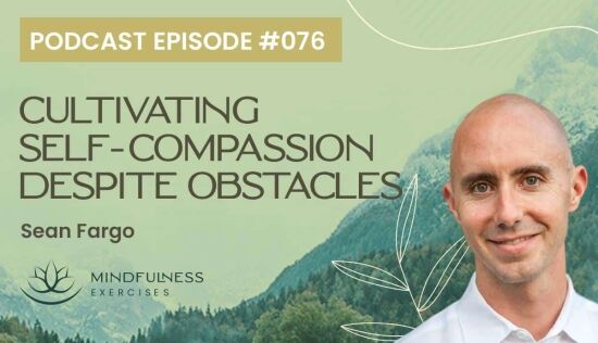 Cultivating Self-Compassion Despite Obstacles, with Sean Fargo Cultivating Self-Compassion Despite Obstacles, with Sean Fargo
