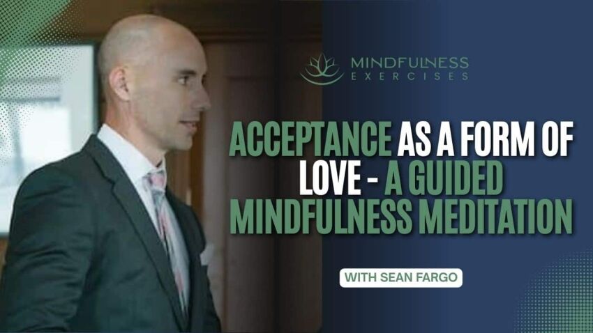 Acceptance As A Form Of Love - A Guided Mindfulness Meditation