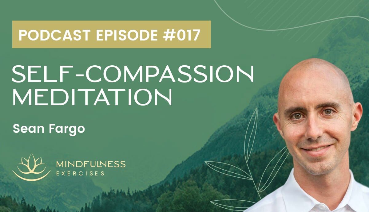 Self-Compassion Meditation, with Sean Fargo Self-Compassion Meditation, with Sean Fargo