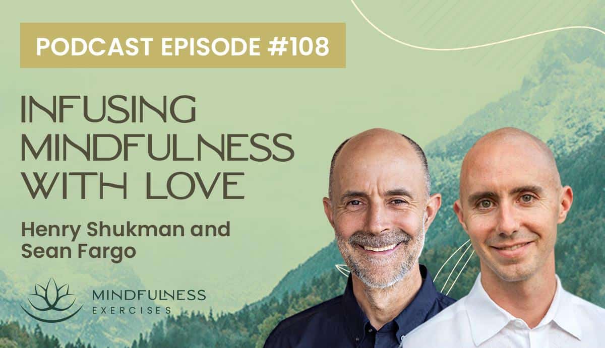 Infusing Mindfulness With Love, With Henry Shukman and Sean Fargo Infusing Mindfulness With Love, With Henry Shukman and Sean Fargo