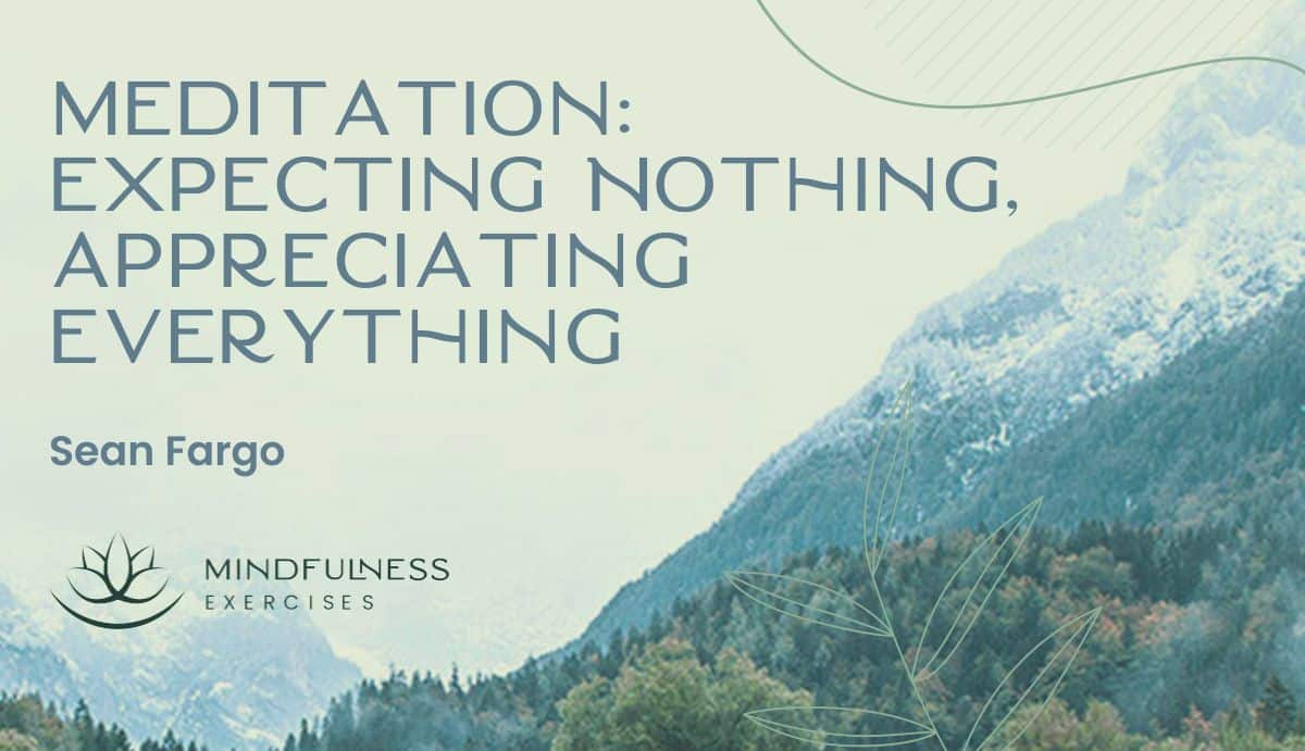 Meditation: Expecting Nothing, Appreciating Everything Meditation: Expecting Nothing, Appreciating Everything