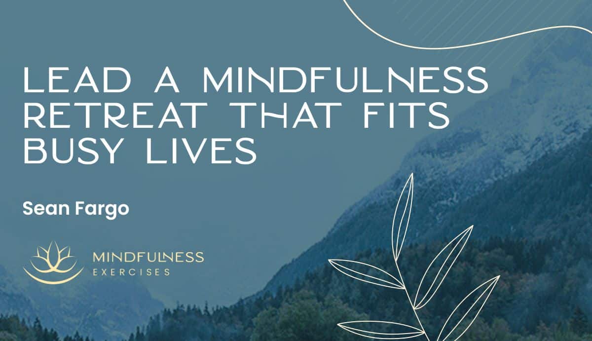 Lead a Mindfulness Retreat That Fits Busy Lives