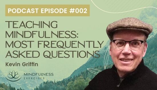 Teaching Mindfulness: Kevin Griffin Answers Your Most Frequently Asked Questions Teaching Mindfulness: Kevin Griffin Answers Your Most Frequently Asked Questions