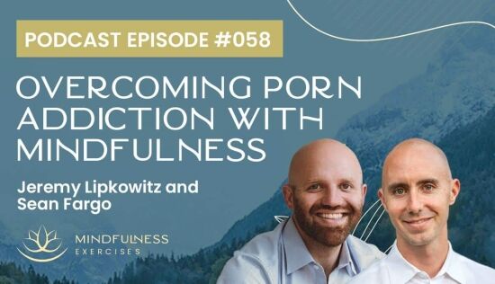 Overcoming Porn Addiction with Mindfulness, with Jeremy Lipkowitz and Sean Fargo Overcoming Porn Addiction with Mindfulness, with Jeremy Lipkowitz and Sean Fargo
