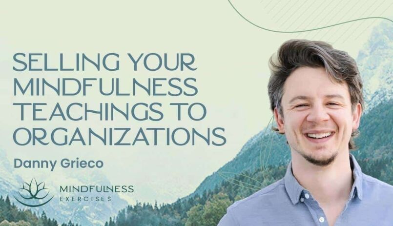 Selling Your Mindfulness Teachings to Organizations mindfulness to organizations, Selling Your Mindfulness Teachings to Organizations, with Danny Grieco