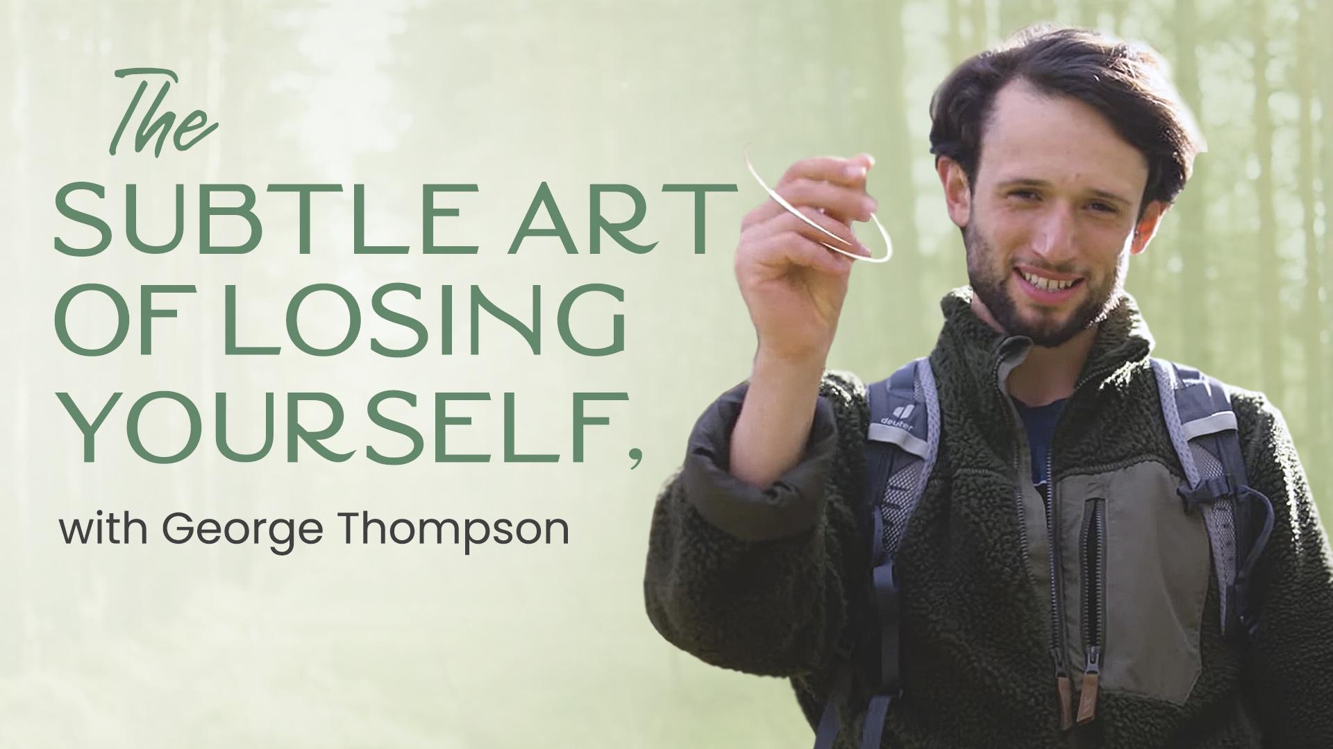 The Subtle Art of Losing Yourself, with George Thompson